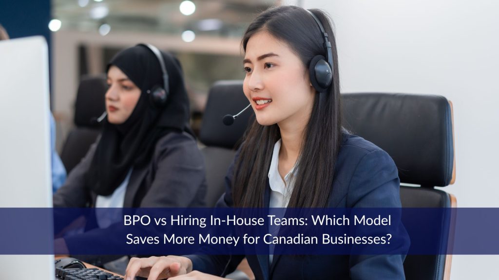 BPO vs Hiring In-House Teams: Which Model Saves More Money for Canadian Businesses?